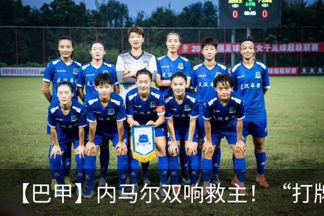 【巴甲】内马尔双响救主！“打牌”庆祝回击批评