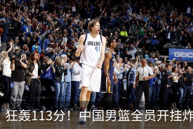 狂轰113分！中国男篮全员开挂炸场，郭士强出手剔除“大宝贝”？