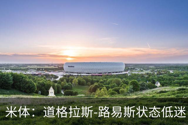 米体：道格拉斯-路易斯状态低迷，斯帕莱蒂要求他展现改变